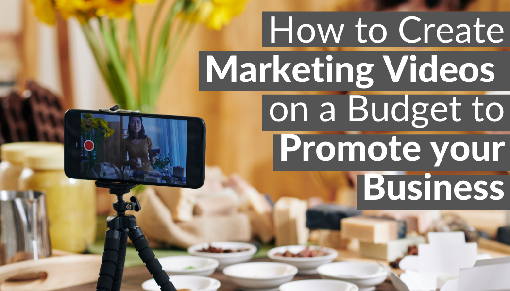 How to Create Marketing Videos on a Budget to Promote Your Business